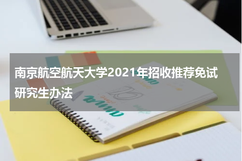 南京航空航天大学2021年招收推荐免试研究生办法