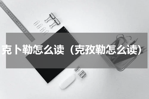 克卜勒怎么读（克孜勒怎么读）