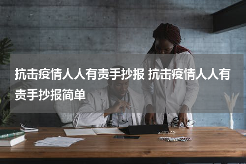 抗击疫情人人有责手抄报 抗击疫情人人有责手抄报简单