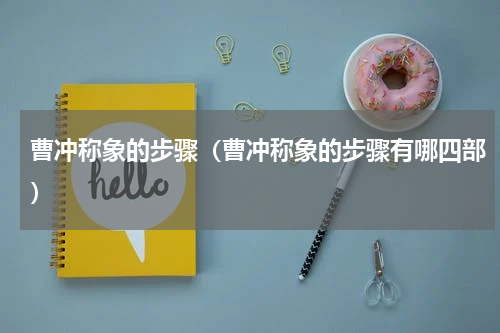 曹冲称象的步骤（曹冲称象的步骤有哪四部）
