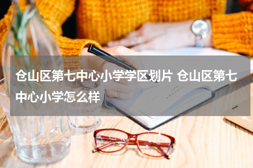 仓山区第七中心小学学区划片 仓山区第七中心小学怎么样