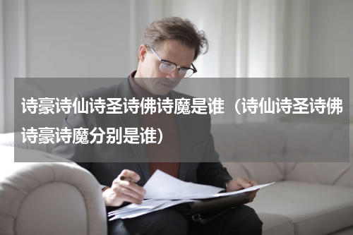 诗豪诗仙诗圣诗佛诗魔是谁（诗仙诗圣诗佛诗豪诗魔分别是谁）