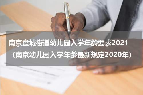 南京盘城街道幼儿园入学年龄要求2021（南京幼儿园入学年龄最新规定2020年）