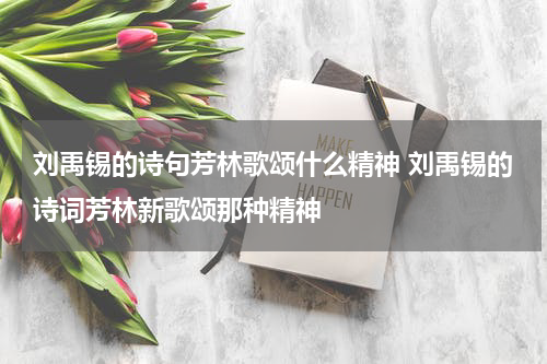 刘禹锡的诗句芳林歌颂什么精神 刘禹锡的诗词芳林新歌颂那种精神