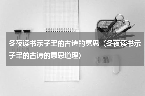 冬夜读书示子聿的古诗的意思（冬夜读书示子聿的古诗的意思道理）