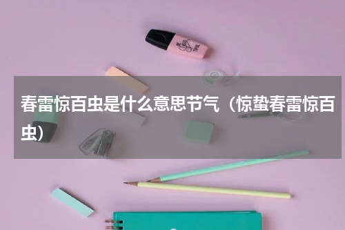 春雷惊百虫是什么意思节气（惊蛰春雷惊百虫）