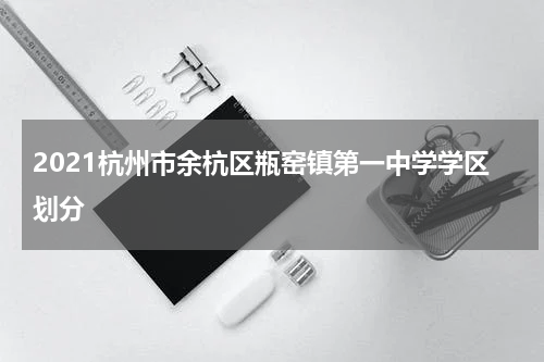 2021杭州市余杭区瓶窑镇第一中学学区划分