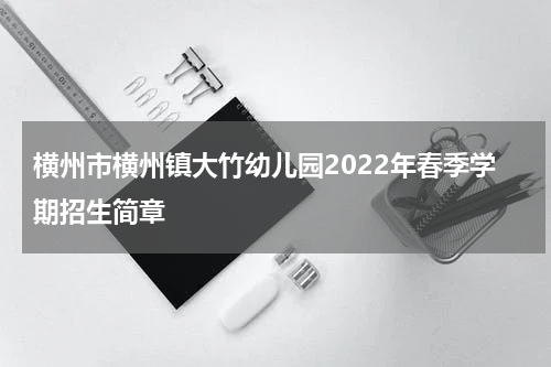 横州市横州镇大竹幼儿园2022年春季学期招生简章
