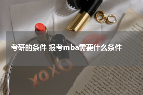考研的条件 报考mba需要什么条件