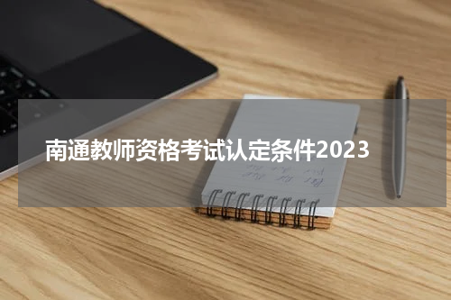 南通教师资格考试认定条件2023