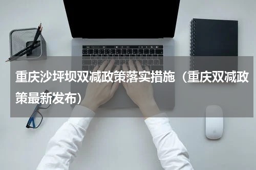 重庆沙坪坝双减政策落实措施（重庆双减政策最新发布）