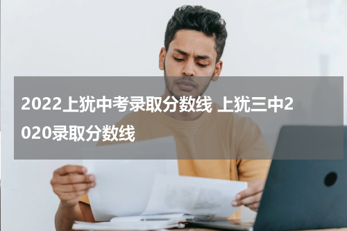 2022上犹中考录取分数线 上犹三中2020录取分数线