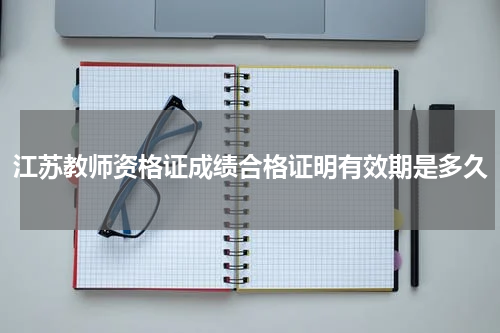 江苏教师资格证成绩合格证明有效期是多久