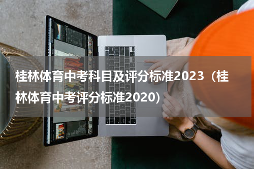 桂林体育中考科目及评分标准2023（桂林体育中考评分标准2020）