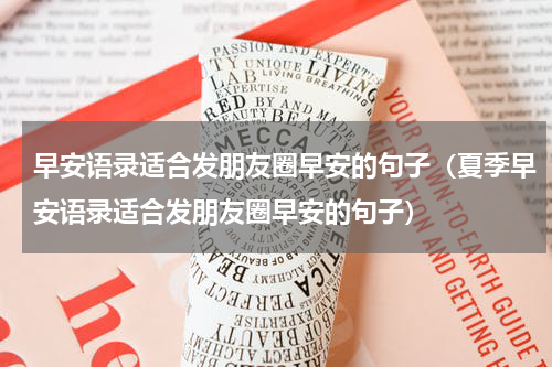 早安语录适合发朋友圈早安的句子（夏季早安语录适合发朋友圈早安的句子）