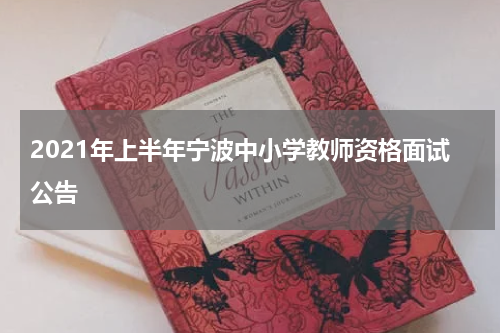 2021年上半年宁波中小学教师资格面试公告