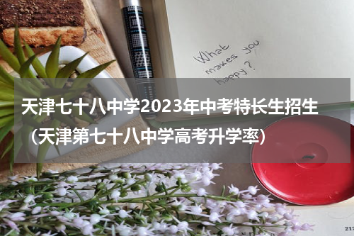 天津七十八中学2023年中考特长生招生（天津第七十八中学高考升学率）