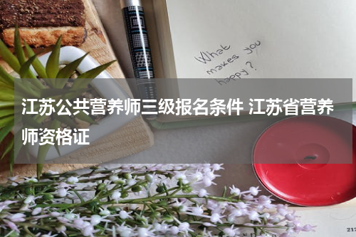 江苏公共营养师三级报名条件 江苏省营养师资格证