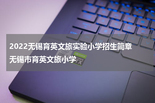 2022无锡育英文旅实验小学招生简章 无锡市育英文旅小学