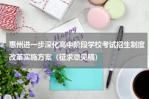 惠州进一步深化高中阶段学校考试招生制度改革实施方案（征求意见稿）