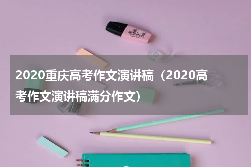 2020重庆高考作文演讲稿（2020高考作文演讲稿满分作文）
