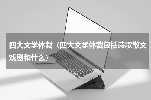 四大文学体裁（四大文学体裁包括诗歌散文戏剧和什么）