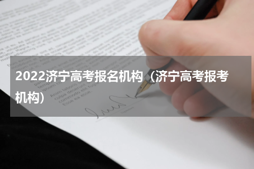 2022济宁高考报名机构（济宁高考报考机构）