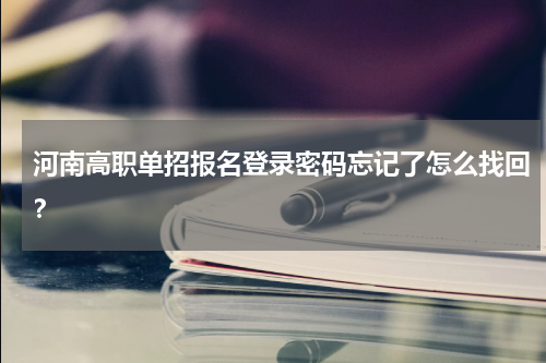 河南高职单招报名登录密码忘记了怎么找回？