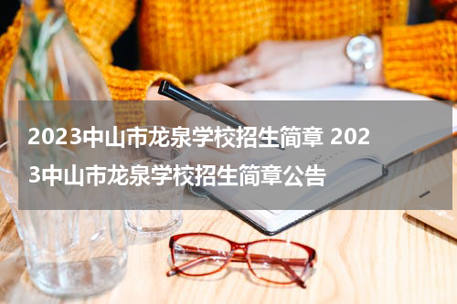 2023中山市龙泉学校招生简章 2023中山市龙泉学校招生简章公告