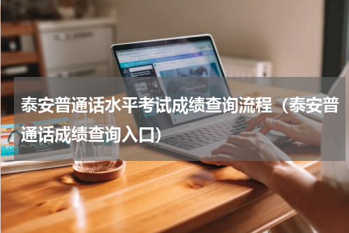 泰安普通话水平考试成绩查询流程（泰安普通话成绩查询入口）