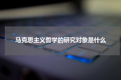 马克思主义哲学的研究对象是什么