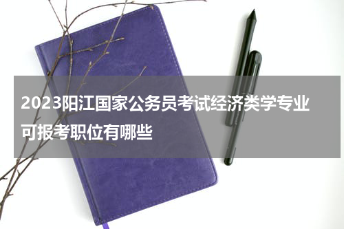 2023阳江国家公务员考试经济类学专业可报考职位有哪些