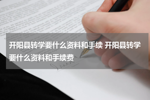 开阳县转学要什么资料和手续 开阳县转学要什么资料和手续费