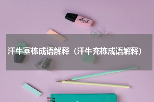 汗牛塞栋成语解释（汗牛充栋成语解释）