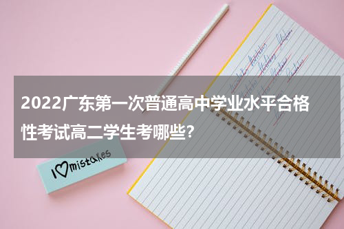2022广东第一次普通高中学业水平合格性考试高二学生考哪些？