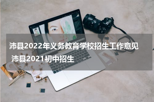 沛县2022年义务教育学校招生工作意见 沛县2021初中招生