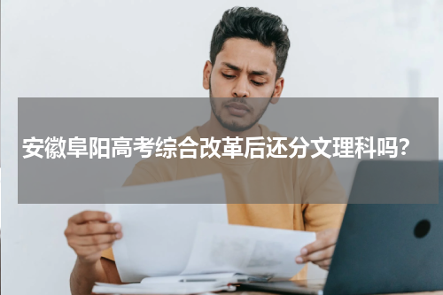 安徽阜阳高考综合改革后还分文理科吗？