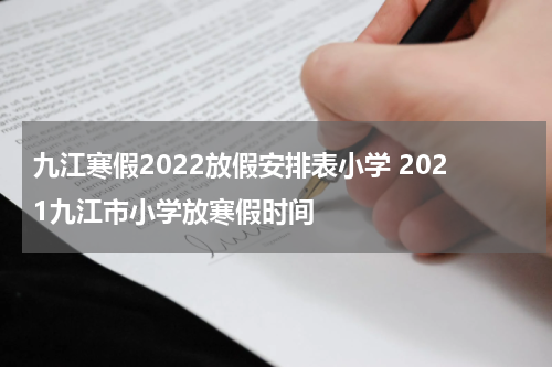 九江寒假2022放假安排表小学 2021九江市小学放寒假时间