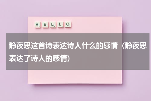 静夜思这首诗表达诗人什么的感情（静夜思表达了诗人的感情）