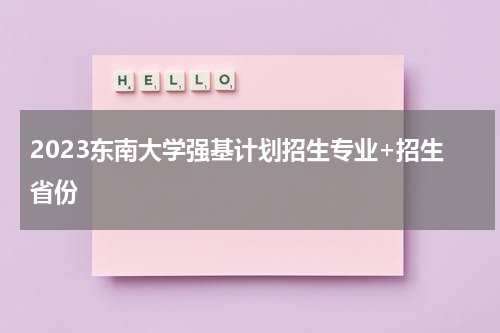 2023东南大学强基计划招生专业+招生省份