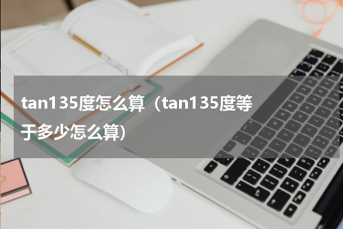 tan135度怎么算（tan135度等于多少怎么算）