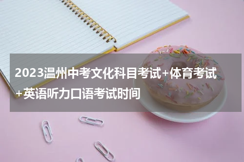 2023温州中考文化科目考试+体育考试+英语听力口语考试时间