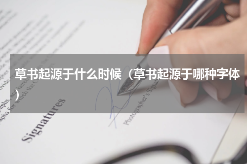 草书起源于什么时候（草书起源于哪种字体）