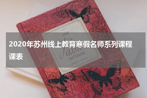 2020年苏州线上教育寒假名师系列课程课表