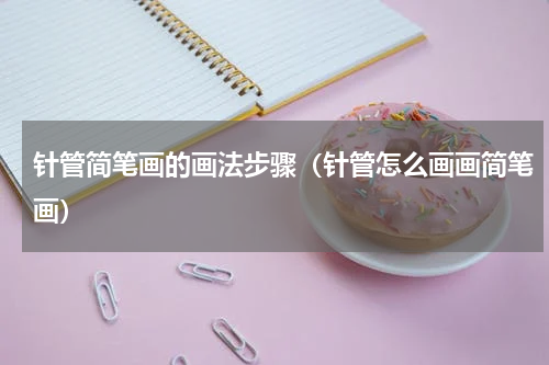针管简笔画的画法步骤（针管怎么画画简笔画）