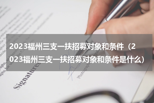 2023福州三支一扶招募对象和条件（2023福州三支一扶招募对象和条件是什么）