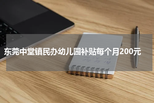 东莞中堂镇民办幼儿园补贴每个月200元