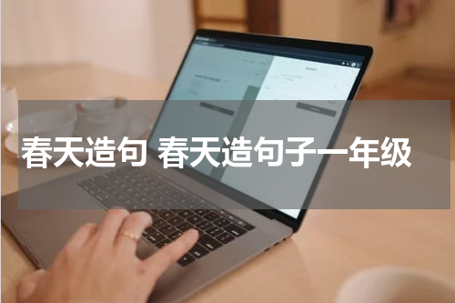 春天造句 春天造句子一年级