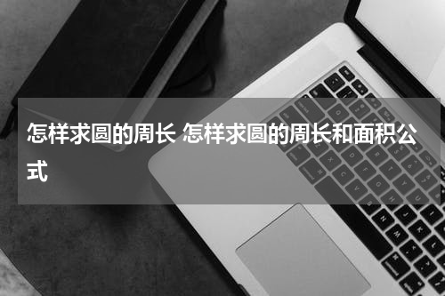 怎样求圆的周长 怎样求圆的周长和面积公式