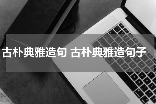 古朴典雅造句 古朴典雅造句子